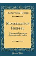 Monseigneur Freppel: D'Apres des Documents Authentiques Et Inedits (Classic Reprint)