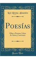 Poesías: Odas y Poemas, Libro de Amor, Canciones (Classic Reprint)