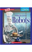 Robots (a True Book: Behind the Scenes): (A True Book: Behind the Scenes)