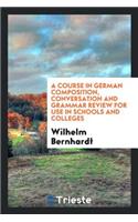 A Course in German Composition, Conversation and Grammar Review for Use in Schools and Colleges