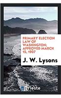 Primary Election Law of Washington; approved March 15, 1907