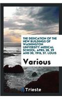 The Dedication of the New Buildings of Washington University Medical School, April 28, 29 and 30, 1915, St. Louis