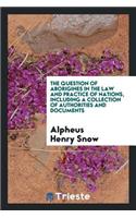 The Question of Aborigines in the Law and Practice of Nations. Including a Collection of Authorities and Documents