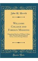 Williams College and Foreign Missions: Biographical Sketches of Williams College Men, Who Have Rendered Special Service, to the of Foreign Missions (Classic Reprint): Biographical Sketches of Williams College Men, Who Have Rendered Special Service, to the of Foreign Missions (Classic Reprint)