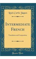 Intermediate French: Translation and Composition (Classic Reprint)