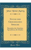 Syntax Der Griechischen Sprache: Besonders Der Attischen Sprachform, Fï¿½r Schulen (Classic Reprint)