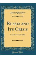 Russia and Its Crisis: Crane Lectures for 1903 (Classic Reprint)