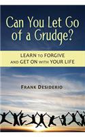 Can You Let Go of a Grudge?: Learn to Forgive and Get on with Your Life