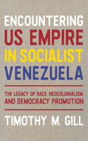 Encountering Us Empire in Socialist Venezuela: The Legacy of Race, Neo-Colonialism, and Democracy Promotion