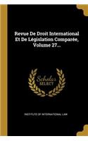 Revue De Droit International Et De Législation Comparée, Volume 27...