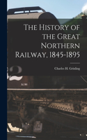 History of the Great Northern Railway, 1845-1895 [microform]