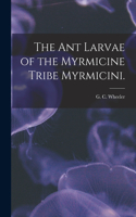 Ant Larvae of the Myrmicine Tribe Myrmicini.