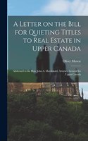 Letter on the Bill for Quieting Titles to Real Estate in Upper Canada [microform]