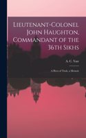 Lieutenant-Colonel John Haughton, Commandant of the 36th Sikhs; a Hero of Tirah, a Memoir