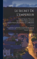 Secret De L'empereur: Correspondance Confidentielle Et Inédite Échangée Entre M. Thouvenel, Le Duc Le Gramont Et Le Général Comte De Flahault, 1860-1863...