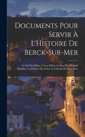 Documents Pour Servir À L'Histoire De Berck-Sur-Mer: Le Fief Du Halloy, L'Anse D'Eau, La Rue De L'Hôpital Maritime, La Défense Des Côtes, Le Chemin Du Haut-Banc