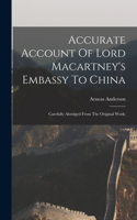 Accurate Account Of Lord Macartney's Embassy To China; Carefully Abridged From The Original Work;