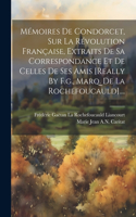 Mémoires De Condorcet, Sur La Révolution Française, Extraits De Sa Correspondance Et De Celles De Ses Amis [really By F.g., Marq. De La Rochefoucauld]....
