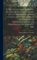 Flora de las Islas Baleares, seguida de un diccionario de los nombres baleares, castellanos y botánicos de las plantas espontáneas y de las cultivadas Volume 1879-1881.