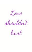 Love shouldn't hurt: Abuse Quote Notebook/Journal/Diary (6 x 9) 120 Lined Pages