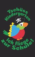 Tschüss Kindergarten - Ich fliege zur Schule!: Liniertes A5 Piratenpapagei Heft für das Schulkind das Schüler in der ersten Klasse wird