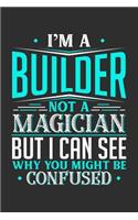 I'm A Builder Not A Magician But I can See Why You Might Be Confused: 100 page Blank lined 6 x 9 journal to jot down your ideas and notes