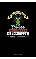 Always Be Yourself Unless You Can Be A Grasshopper Then Be A Grasshopper: Gratitude Journal