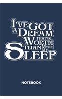 I've Got A Dream That's Worth More Than My Sleep NOTEBOOK