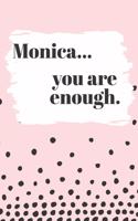 Monica You are Enough: Cute Personalized Diary / Notebook / Journal/ Greetings / Appreciation Quote Gift (6 x 9 - 110 Blank Lined Pages)