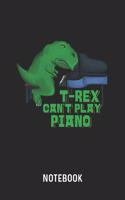 T-Rex Can't Play Piano Notebook: Blank & Lined Trex Dinosaur Pianist Journal (6" x 9") For Every Piano Player