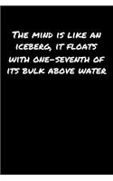 The Mind Is Like An Iceberg It Floats With One Seventh Of Its Bulk Above Water