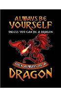 Always Be Yourself Unless You Can Be A Dragon Then Always Be A Dragon