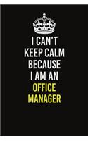 I Can't Keep Calm Because I Am An Office Manager