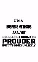 I'm A Business Methods Analyst I Suppose I Could Be Prouder But It's Highly Unlikely