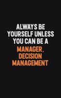 Always Be Yourself Unless You Can Be A Manager, Decision Management
