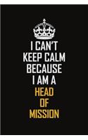 I Can't Keep Calm Because I Am A Head of Mission