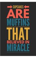 Cupcakes Are Muffins That Believed in Miracle: Funny Novelty Gift Notebook: Motivational and Inspirational Lined Journal to Write in
