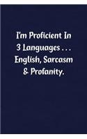 I'm Proficient in 3 Languages... English, Sarcasm & Profanity.