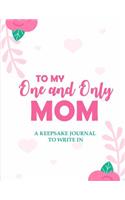 To My One and Only Mom: A Keepsake Journal to Write In: Give Your Mom a Heartfelt Messages of Love and Appreciation