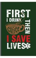 First I drink Coffee Then I save Lives: Doctor Nurse RD EMT CNA notebooks gift (6x9) Lined notebook to write in