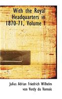 With the Royal Headquarters in 1870-71, Volume I
