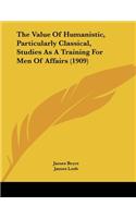 The Value Of Humanistic, Particularly Classical, Studies As A Training For Men Of Affairs (1909): (English)