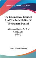 The Ecumenical Council and the Infallibility of the Roman Pontiff: A Pastoral Letter to the Clergy, Etc. (1869)