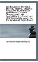 San Francisco, Portland, Seattle, Tacoma, Victoria, Vancouver to Atlin Lake and Dawson City (Via Ska