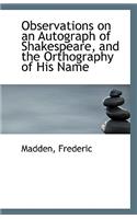 Observations on an Autograph of Shakespeare, and the Orthography of His Name