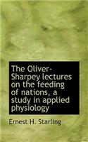 The Oliver-Sharpey Lectures on the Feeding of Nations, a Study in Applied Physiology