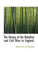 The History of the Rebellion and Civil Wars in England.