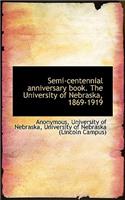 Semi-Centennial Anniversary Book. the University of Nebraska, 1869-1919