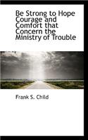 Be Strong to Hope Courage and Comfort That Concern the Ministry of Trouble