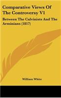 Comparative Views Of The Controversy V1: Between The Calvinists And The Arminians (1817)